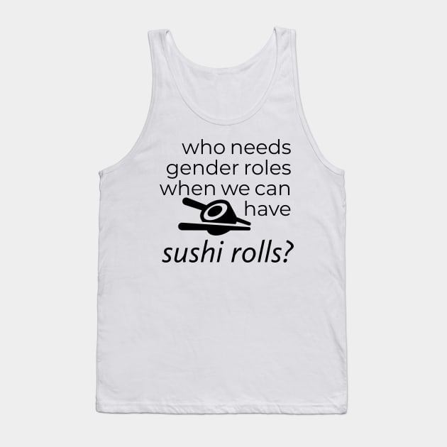 WHO NEEDS GENDER ROLES WHEN WE CAN HAVE SUSHI ROLLS? Tank Top by TheMidnightBruja